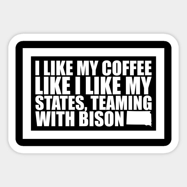 South Dakota - I Like My Coffee Like I Like My States, Teaming With Bison Sticker by fortheloveofmaps